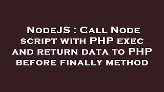 NodeJS : Call Node script with PHP exec and return data to PHP before finally method