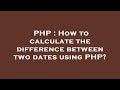 PHP : How to calculate the difference between two dates using PHP?