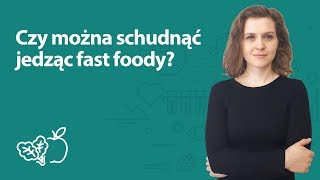 Czy można schudnąć jedząc fast foody? | Joanna Zawadzka | Porady dietetyka klinicznego