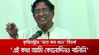 ‘ভাত কম খাওয়ার পরামর্শ’ দেননি কৃষিমন্ত্রী | Agri Minister