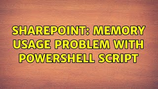 Sharepoint: Memory usage problem with powershell script