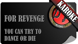 FOR REVENGE - YOU CAN TRY TO DANCE OR DIE ( KAROKE )