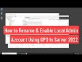 How To Rename and Enable Local Administrator Account Using GPO In Server 2022