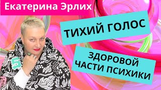 ТИХИЙ ГОЛОС ЗДОРОВОЙ ЧАСТИ ПСИХИКИ. Психолог Екатерина Эрлих