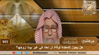 953 - هل يجوز للمعتدة لوفاة أن تعتد في غير بيت زوجها؟ - الشيخ صالح الفوزان