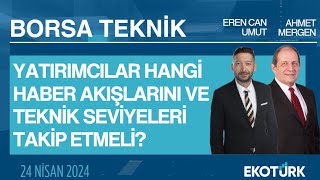 Borsa Teknik | Ahmet Mergen | Eren Can Umut | 24.04.2024