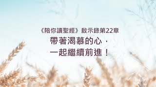 啟示錄22章/陪你讀聖經《帶著渴慕的心，一起繼續前進！》