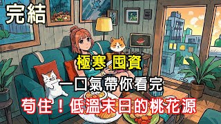 【完結/囤資】極寒末世來臨時，我沒死於飢餓，卻因為聖母心，死在被我幫過的鄰居手上。這一世，我要吃著火鍋唱著歌兒，看他們自食惡果！#末日#末世#小說推文 #囤資#一口氣看完 #睡前故事