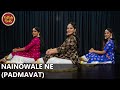 Nainowale Ne - Padmaavat || Ft. Radhika Joshi, Samiksha Malankar, Anushka Ghag