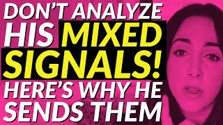 Don't Analyze His Mixed Signals! Here's Why He Sends Them