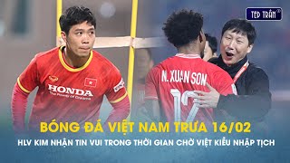 Bóng đá VN trưa 16/2: Trụ cột báo tin vui, HLV Kim bớt \