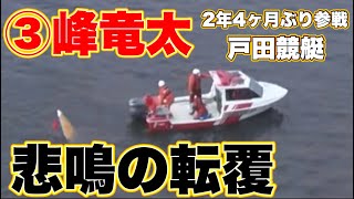 【戸田G1】流れが悪すぎる③峰竜太！無念の転覆で2マーク悲鳴【競艇・アクシデント】