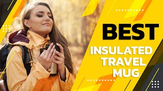 Best Insulated Travel Mug in 2022 – An Exclusive Guide From Editor's!