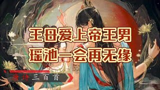 《唐诗三百首》之《瑶池》-王母爱上帝王男，瑶池一会再无缘