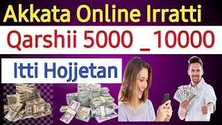 Akkata ONLINE Irratti Qarshii 5000-10000 Ji'a Tokkotti Argachuu Dandessaan | online make money |