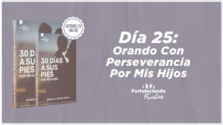 Día 25 - Orando con Perseverancia por mis Hijos - 30 Dias a Sus Pies por mis Hijos