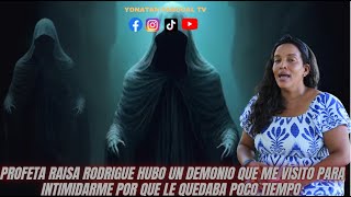 PROFETA RAISA RODRIGUE HUBO UN DEMONIO QUE ME VISITO PARA INTIMIDARME POR QUE LE QUEDABA POCO TIEMPO