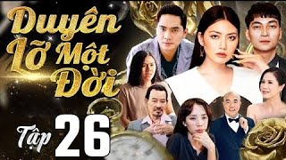 DUYÊN LỠ MỘT ĐỜI - Tập 26 | Siêu Phẩm Phim Tâm Lý Tình Cảm Việt Nam Hay Nhất