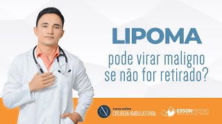 Lipoma pode virar maligno se não for retirado?