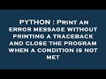 PYTHON : Print an error message without printing a traceback and close the program when a condition