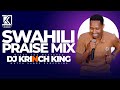 BEST SWAHILI PRAISE MIX 2024| +40 MIN OF NONSTOP PRAISE GOSPEL MIX | DJ KRINCH KING