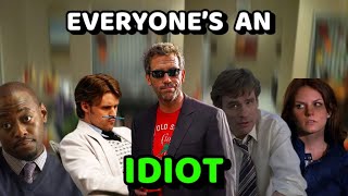 HOUSE MD BUT EVERYONE’S AN IDIOT