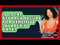 Is Local Storage Secure For Sensitive JavaScript Data? - JavaScript Toolkit
