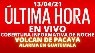 EN VIVO, COBERTURA INFORMATIVA DE NOCHE VOLCAN DE PACAYA, ALARMA EN GUATEMALA [13/04/2021]