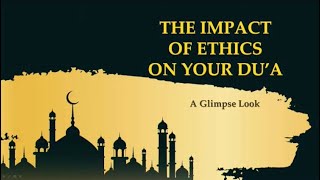 The Impact of Ethics on your Du’a in Light of Quran \u0026 Sunnah