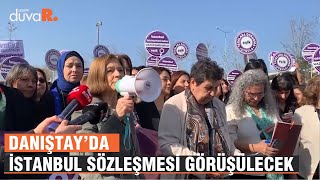 Danıştay’da İstanbul Sözleşmesi görüşülecek: Olumlu bir karar bekliyoruz