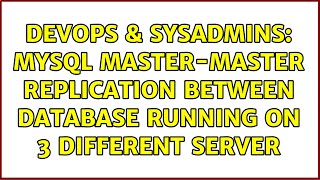 DevOps & SysAdmins: MySQL master-master replication between database running on 3 different server