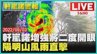 【1600 軒嵐諾警報】軒嵐諾增強將二度開眼 陽明山風雨直擊