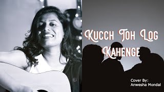 Kuch Toh Log Kahenge | कुछ तोह लोग कहेंगे | Cover Song |  Anwesha Mondal