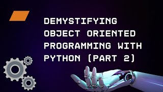 Demystifying Object Oriented Programming with Python (PART 2)