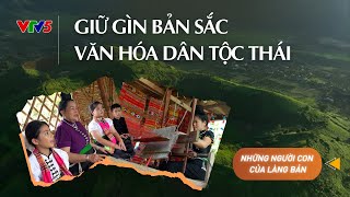Giữ gìn bản sắc văn hóa dân tộc Thái | NHỮNG NGƯỜI CON CỦA LÀNG BẢN | VTV5