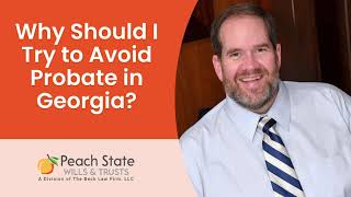 Why Should I Avoid the Probate Process in Georgia? Peach State Wills & Trusts