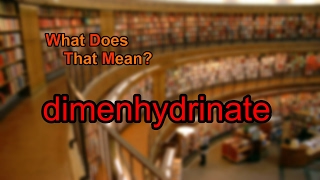 What does dimenhydrinate mean?