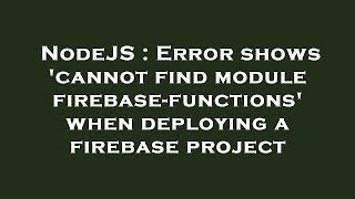 NodeJS : Error shows 'cannot find module firebase-functions' when deploying a firebase project