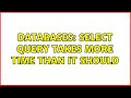 Databases: Select query takes more time than it should (2 Solutions!!)