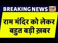 Breaking News: Ram Mandir को लेकर बहुत बड़ी ख़बर | Ayodhya News | UP News | News18 India