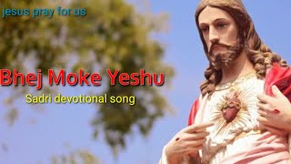 Bhej Moke Yeshu(भोज मोके येशु)||sadri devotional song||full lyrics|| jesus pray for||