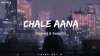 Chale Aana [Slowed+Reverb] - Armaan Malik|Kunaal Vermaa |Ajay Devgan, Rakul Preet Singh |Lover Boy G