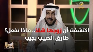 اكتشفت أن زوجها شاذ.. ماذا تفعل؟ طارق الحبيب يجيب