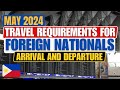 🔴MAY 2024 ARRIVAL & DEPARTURE TRAVEL REQUIREMENTS FOR FOREIGN NATIONALS TRAVELING TO THE PHILIPPINES