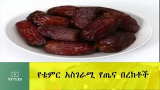 Ethiopia: የቴምር አስገራሚ የጤና በረከቶች በጤናችን በምግባችን