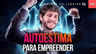 Ep. 294 - Como ter autoestima para empreender