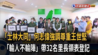 「士林大同」尊重王世堅　何志偉「輸人不輸陣」帶32名里長領表登記－民視新聞