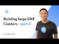 Intro to building large GKE clusters - part 2