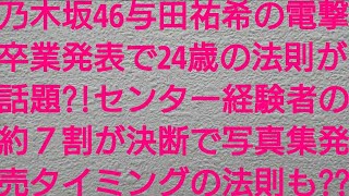 乃木坂46与田祐希の電撃卒業発表で24歳の法則が話題？！センター経験者の約７割が決断で写真集発売タイミングの法則も？？