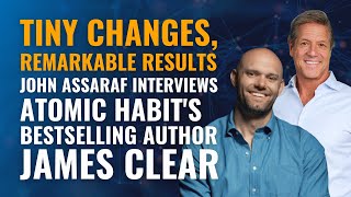 Tiny Changes, Remarkable Results: John Assaraf interviews James Clear